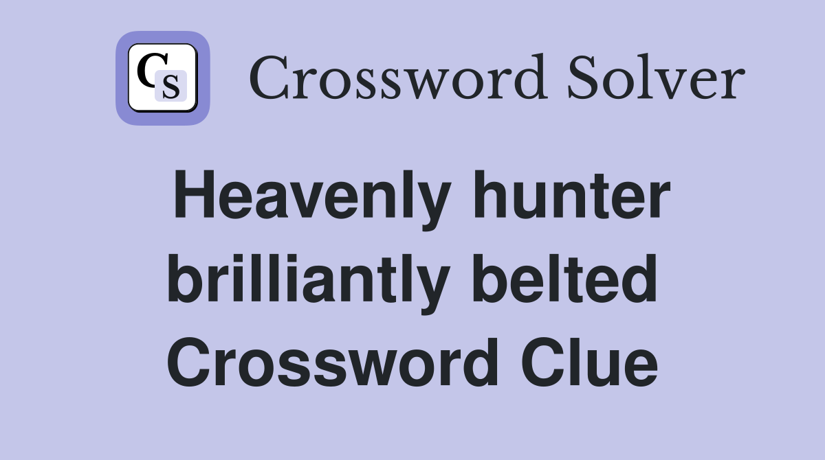 Heavenly hunter brilliantly belted Crossword Clue