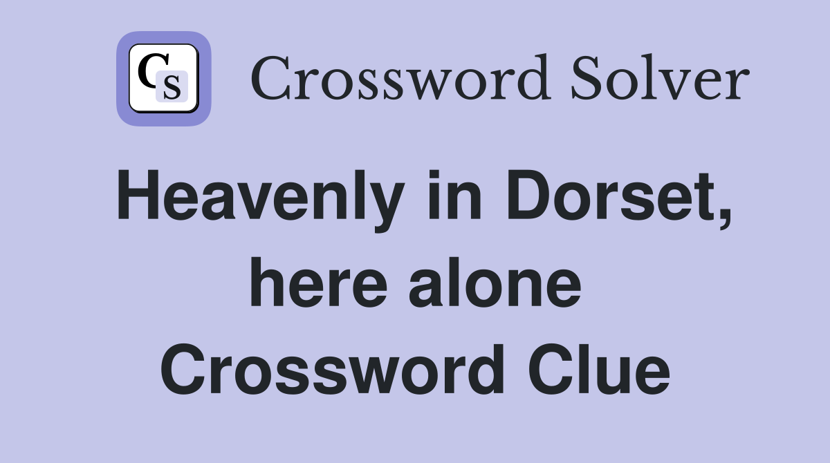 Heavenly in Dorset, here alone Crossword Clue