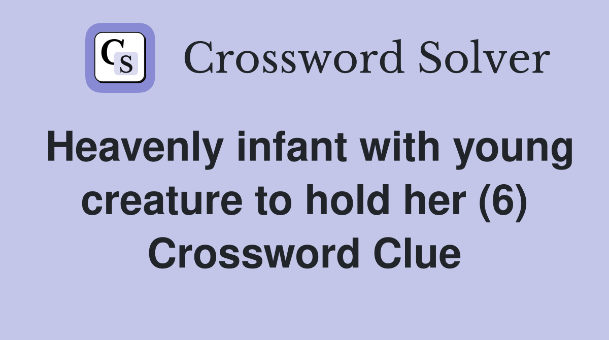 Heavenly infant with young creature to hold her (6) Crossword Clue