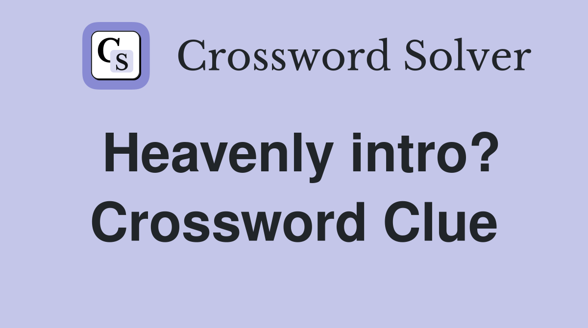 Heavenly intro? Crossword Clue