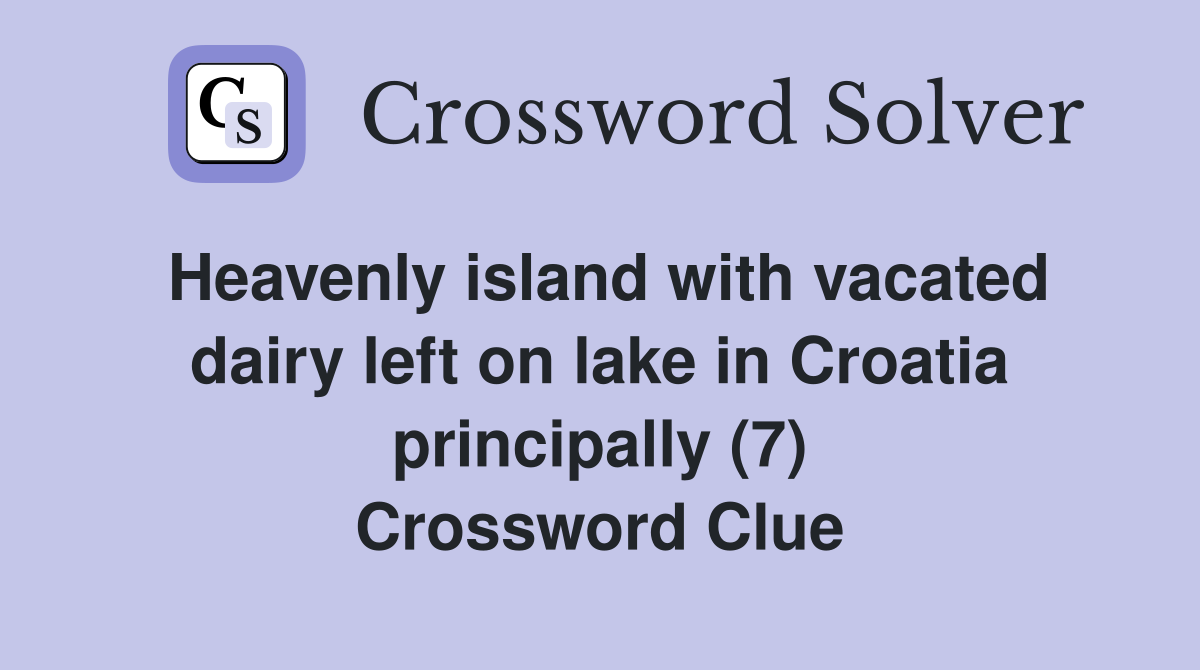 Heavenly island with vacated dairy left on lake in Croatia principally (7) Crossword Clue
