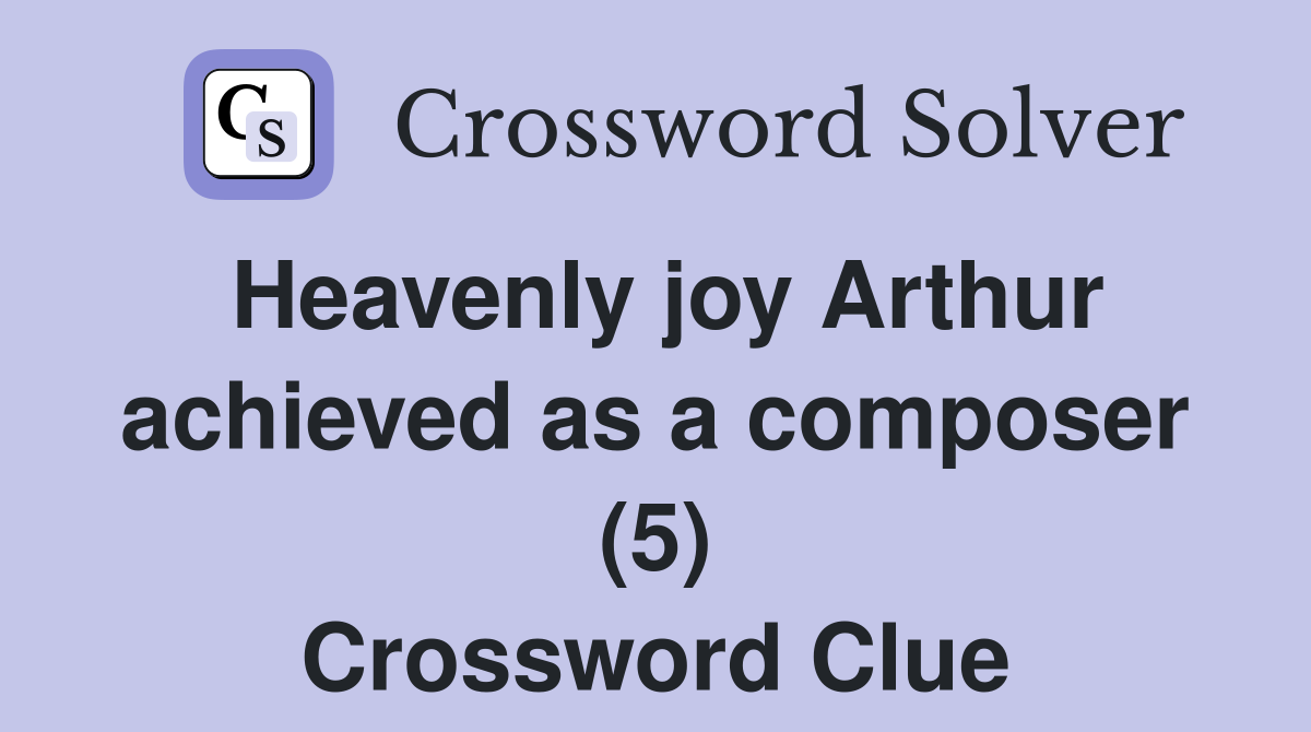 Heavenly joy Arthur achieved as a composer (5) Crossword Clue