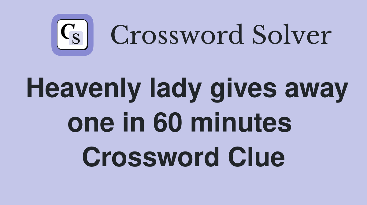 Heavenly lady gives away one in 60 minutes  Crossword Clue