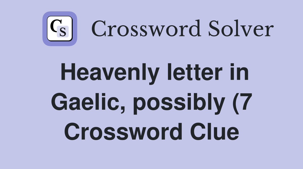 Heavenly letter in Gaelic possibly (7) Crossword Clue Answers Heavenly letter in Gaelic possibly (7) Crossword Clue Answers