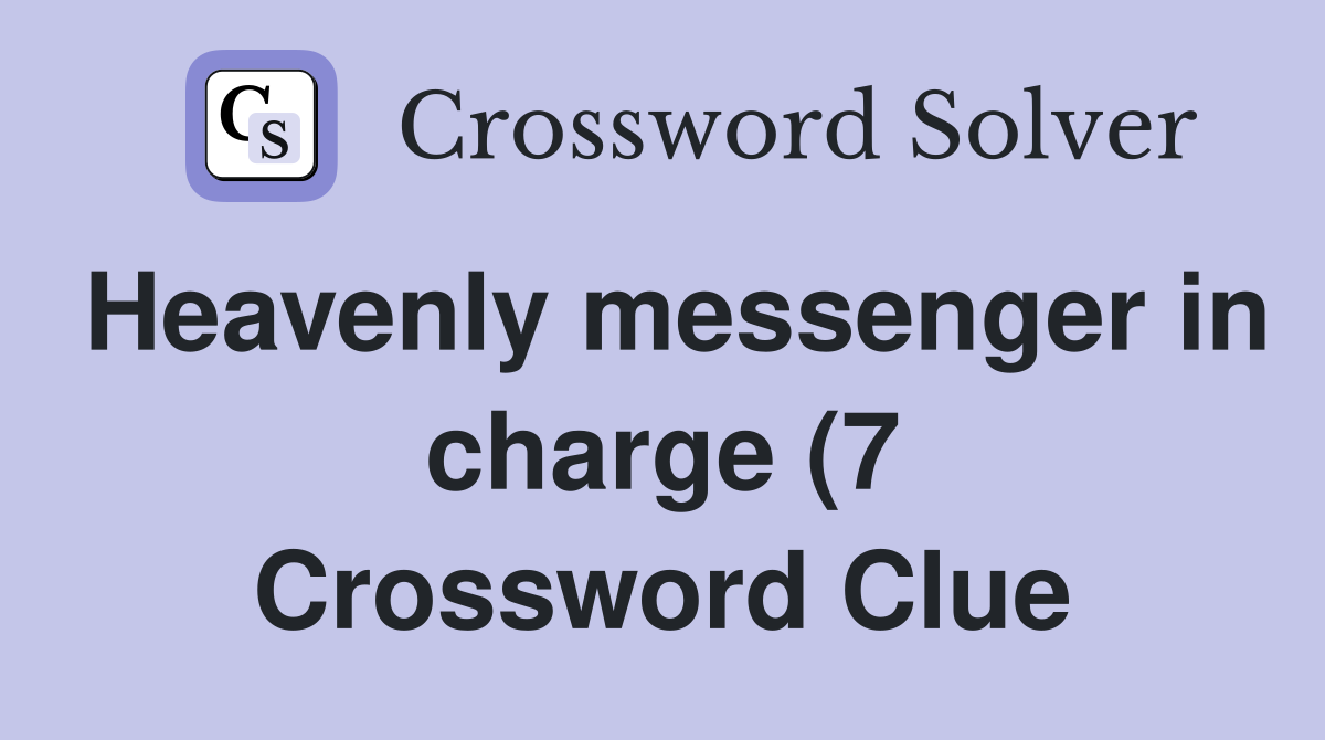 Heavenly messenger in charge (7) Crossword Clue Answers Crossword Heavenly messenger in charge (7) Crossword Clue Answers Crossword