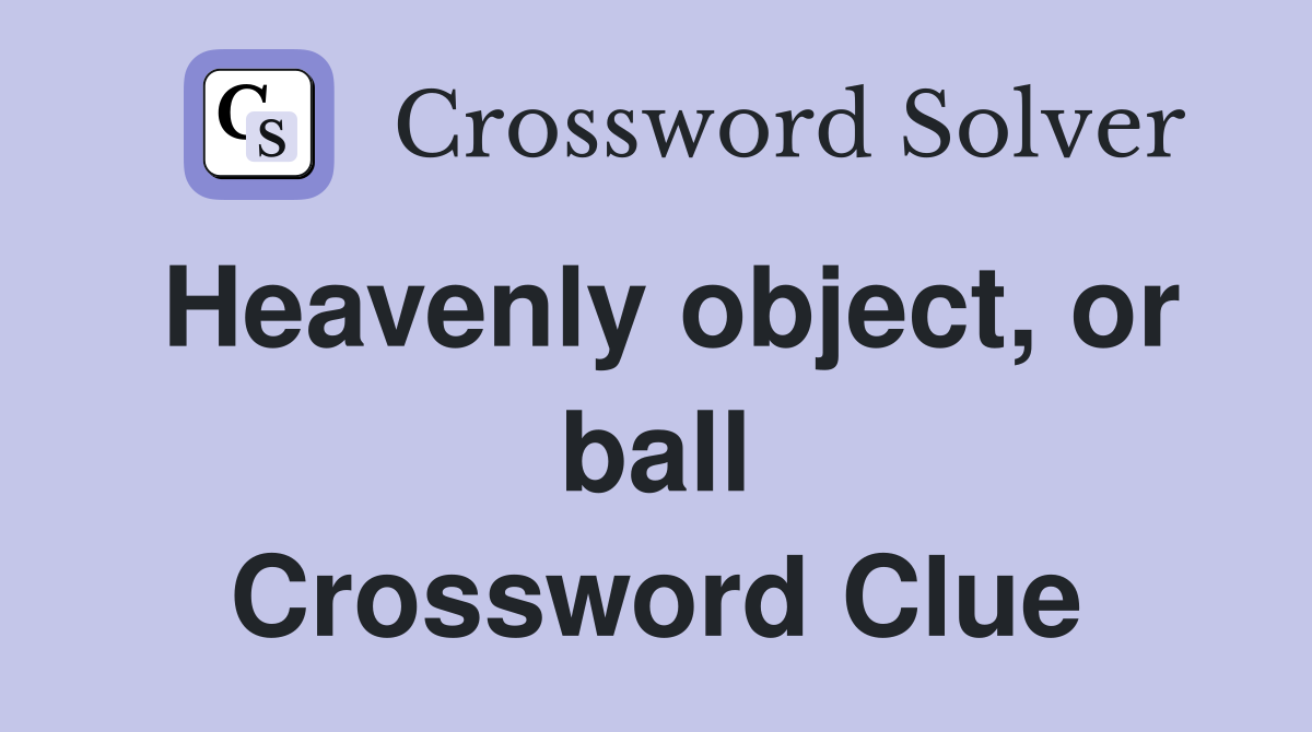Heavenly object, or ball Crossword Clue