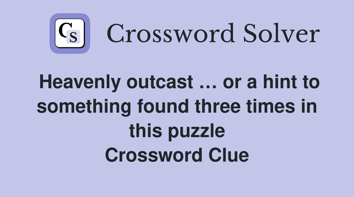 Heavenly outcast … or a hint to something found three times in this puzzle Crossword Clue