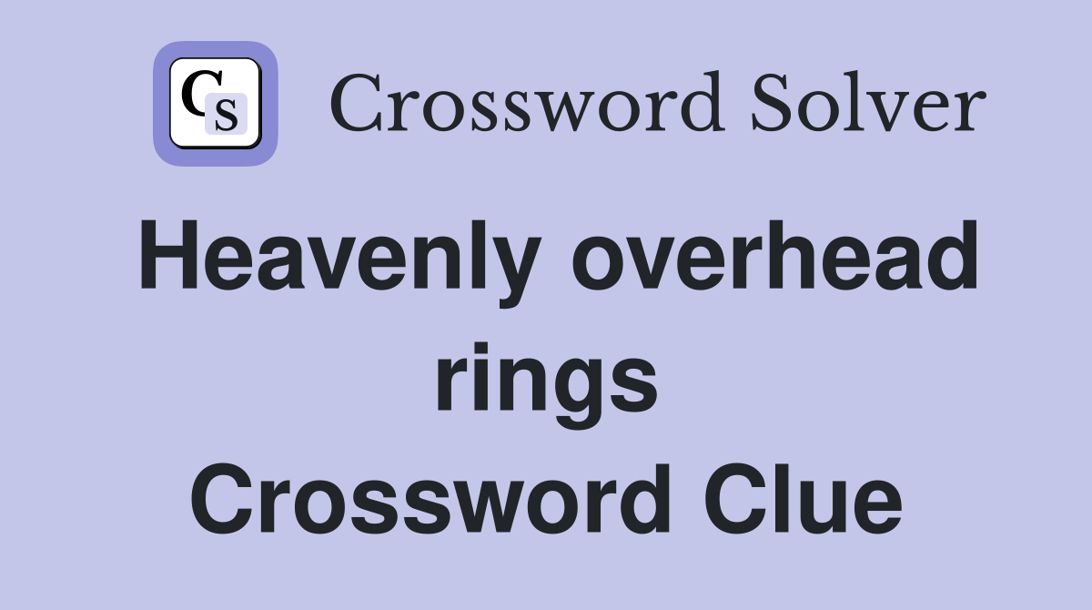 Heavenly overhead rings Crossword Clue
