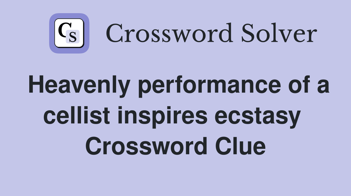 Heavenly performance of a cellist inspires ecstasy  Crossword Clue