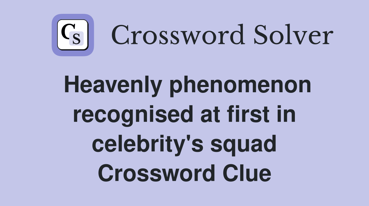 Heavenly phenomenon recognised at first in celebrity's squad Crossword Clue