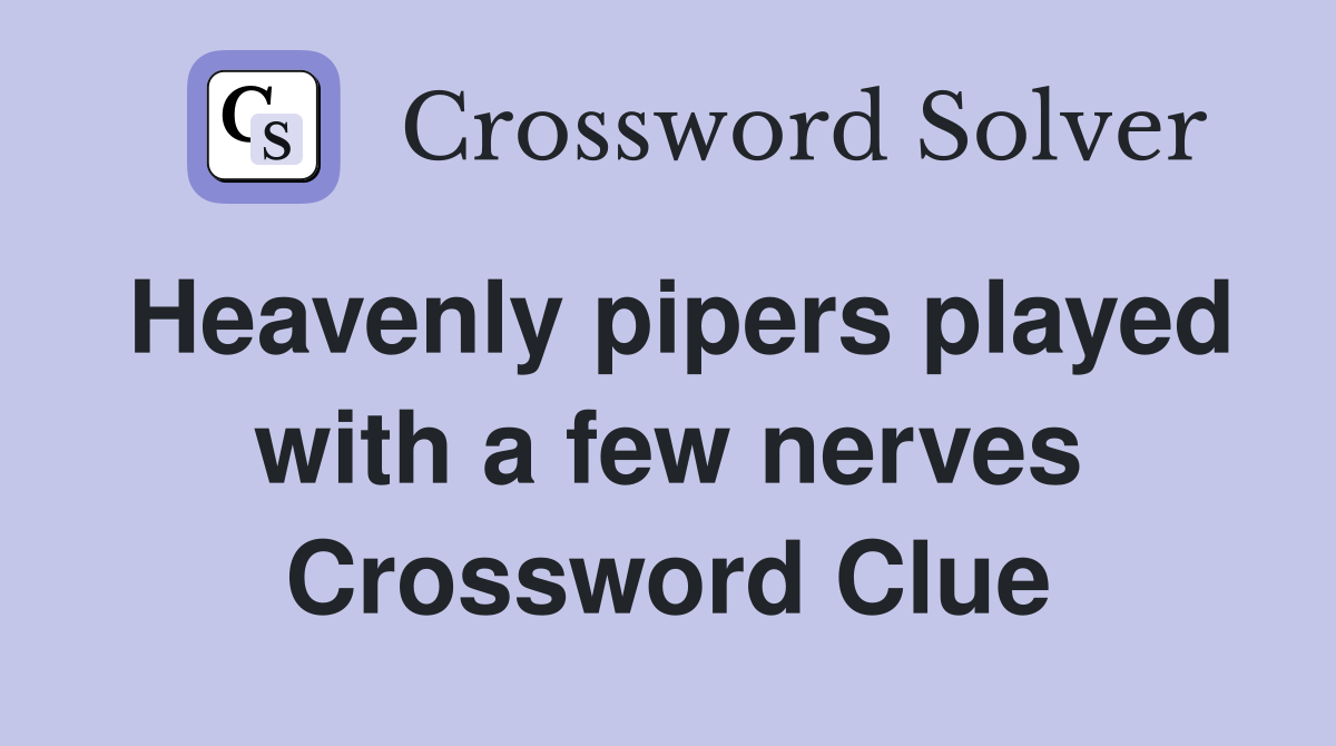 Heavenly pipers played with a few nerves Crossword Clue