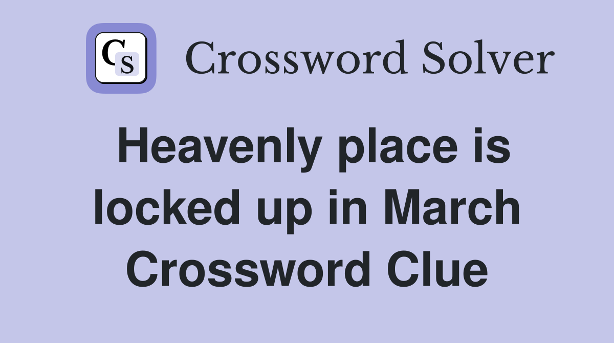 Heavenly place is locked up in March Crossword Clue