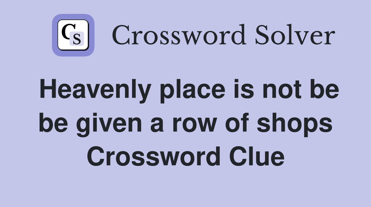 Heavenly place is not be be given a row of shops Crossword Clue
