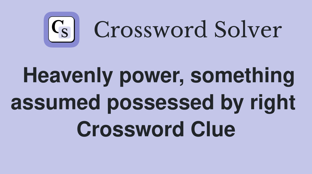 Heavenly power, something assumed possessed by right  Crossword Clue