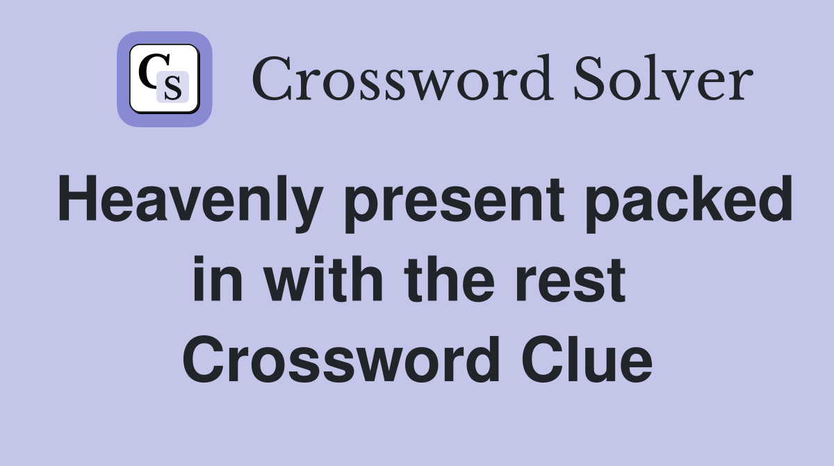 Heavenly present packed in with the rest  Crossword Clue