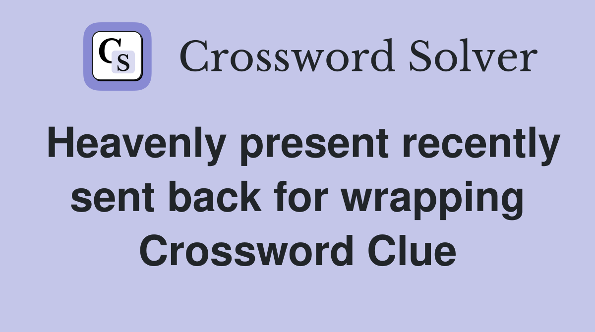 Heavenly present recently sent back for wrapping Crossword Clue