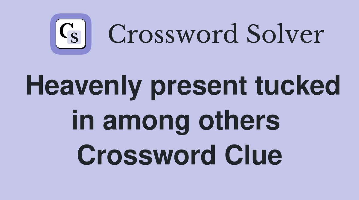 Heavenly present tucked in among others  Crossword Clue