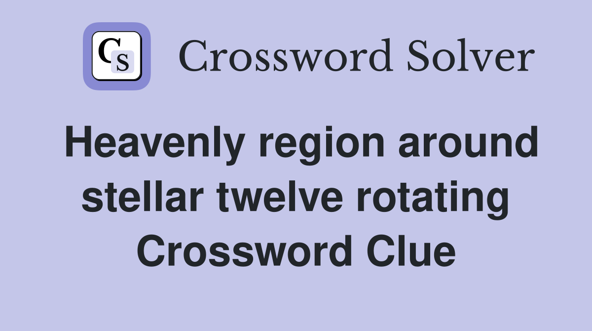 Heavenly region around stellar twelve rotating Crossword Clue