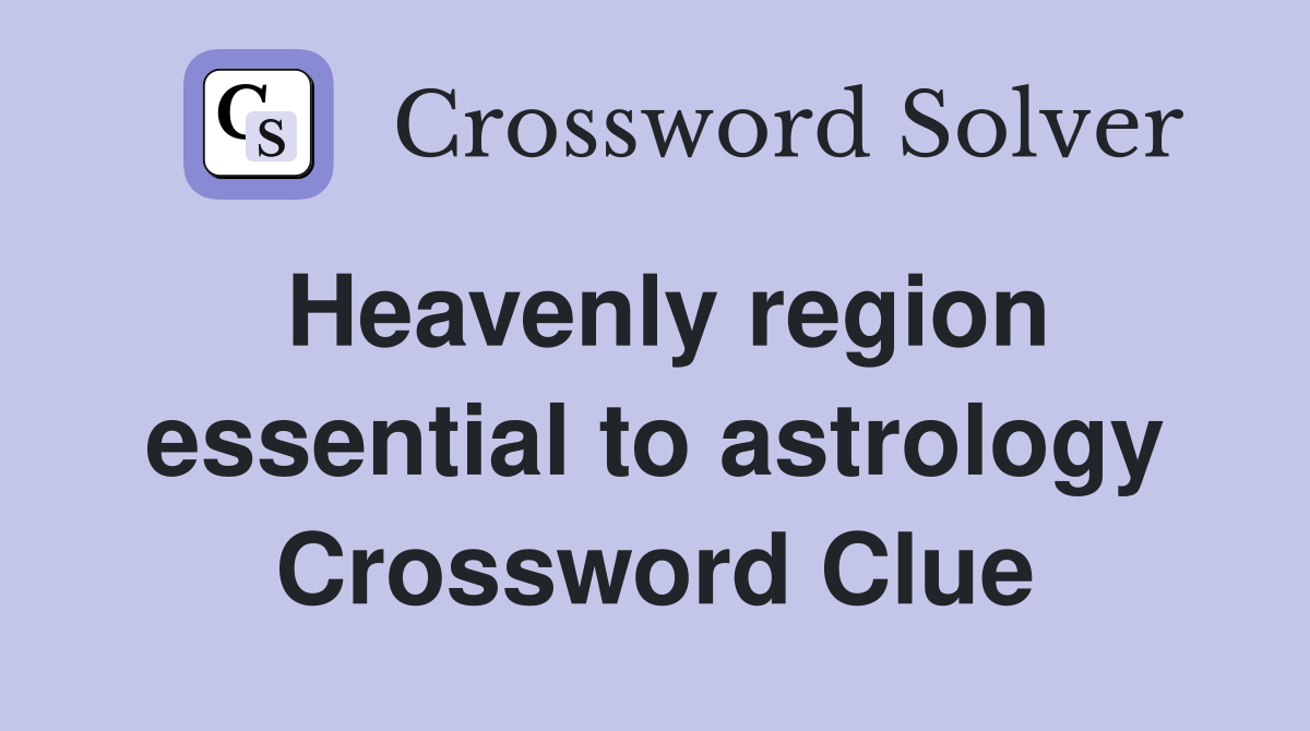 Heavenly region essential to astrology Crossword Clue