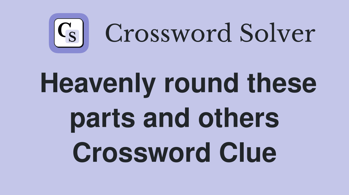 Heavenly round these parts and others Crossword Clue