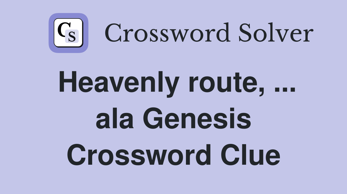 Heavenly route, ... ala Genesis Crossword Clue