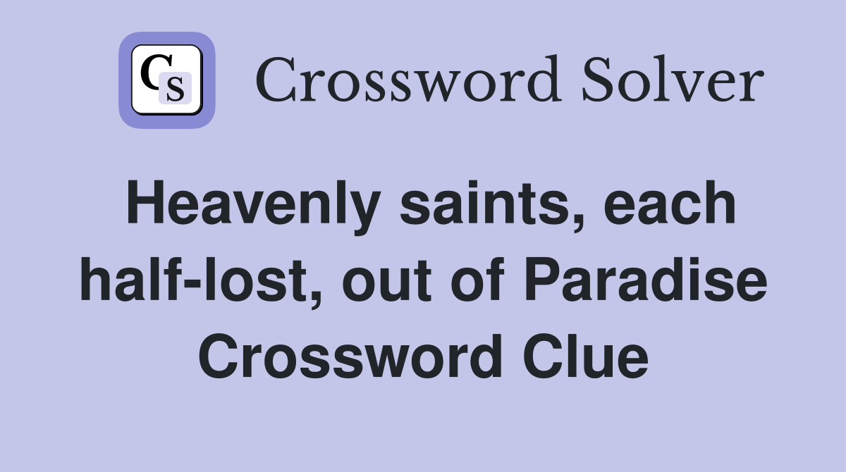 Heavenly saints, each half-lost, out of Paradise Crossword Clue