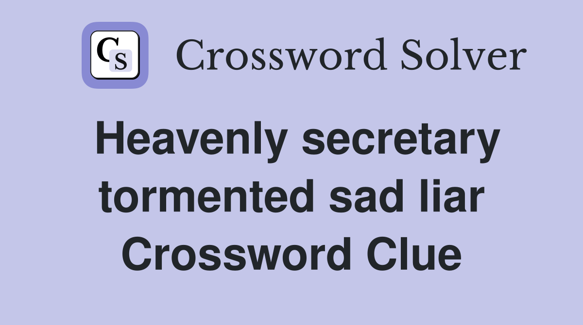 Heavenly secretary tormented sad liar Crossword Clue
