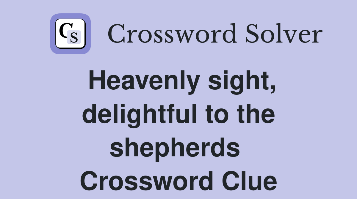 Heavenly sight, delightful to the shepherds  Crossword Clue