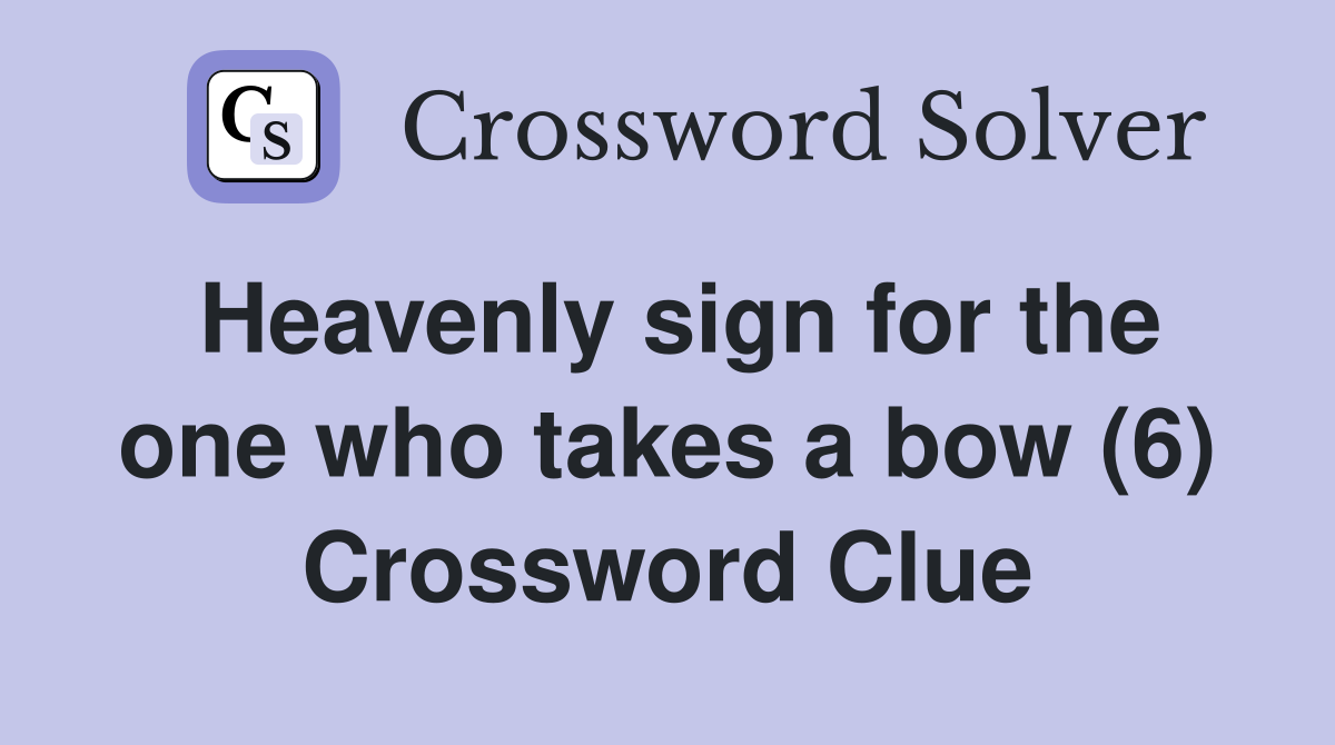Heavenly sign for the one who takes a bow (6) Crossword Clue