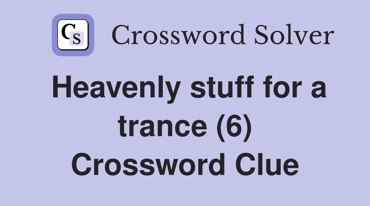Heavenly stuff for a trance (6) Crossword Clue