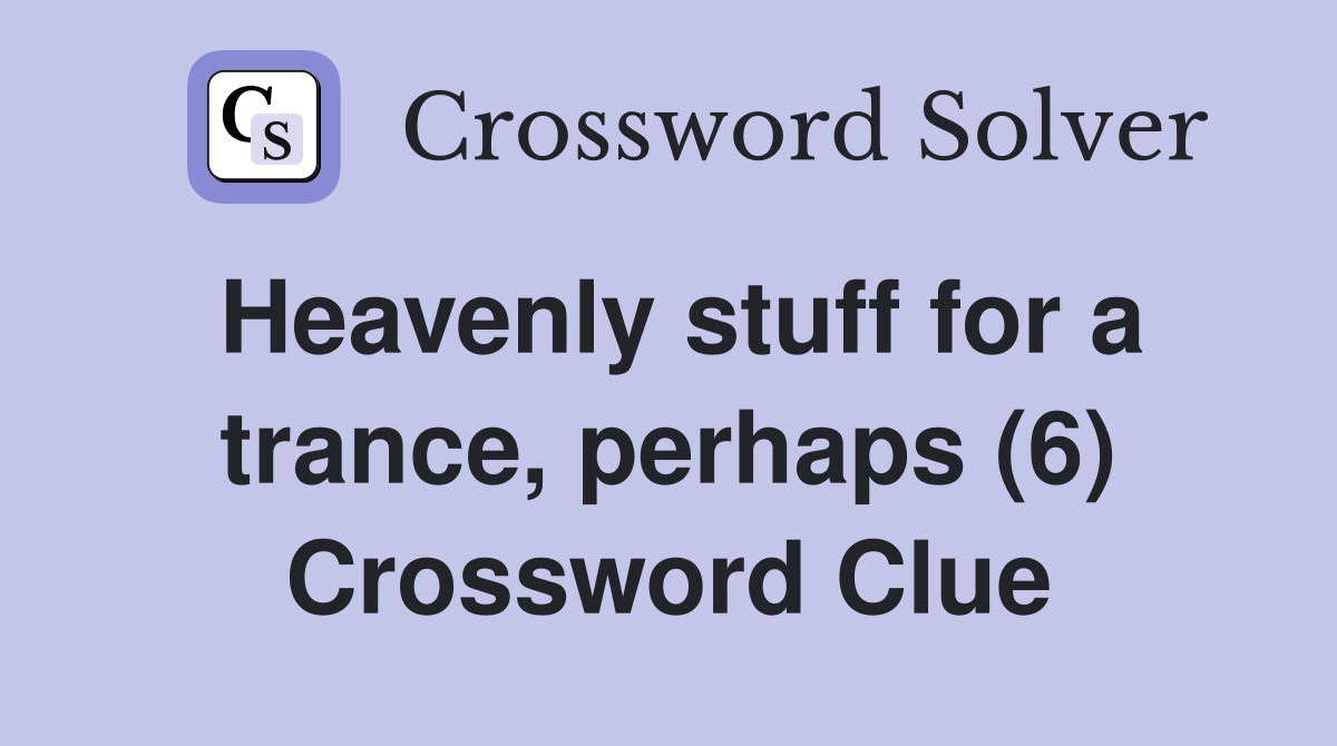 Heavenly stuff for a trance, perhaps (6) Crossword Clue
