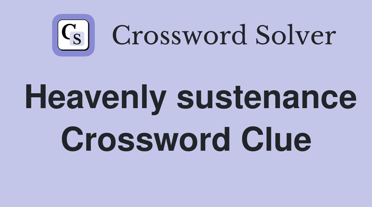 Heavenly sustenance Crossword Clue