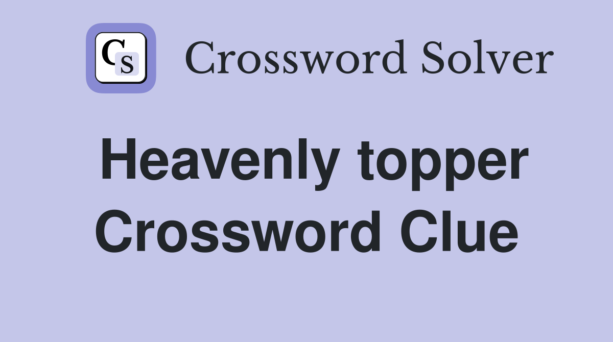 Heavenly topper Crossword Clue