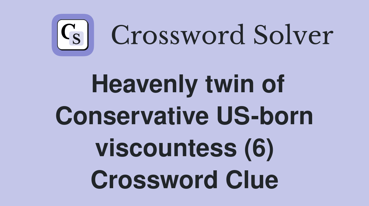Heavenly twin of Conservative US-born viscountess (6) Crossword Clue