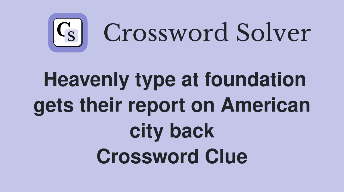 Heavenly type at foundation gets their report on American city back Crossword Clue