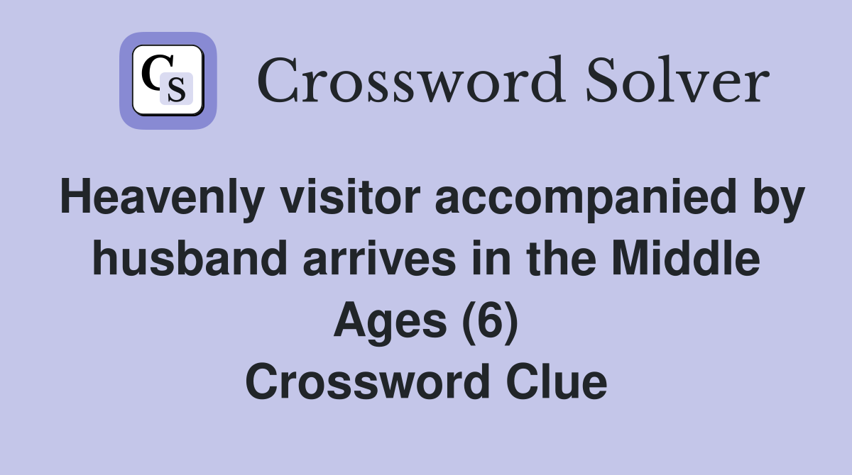 Heavenly visitor accompanied by husband arrives in the Middle Ages (6) Crossword Clue