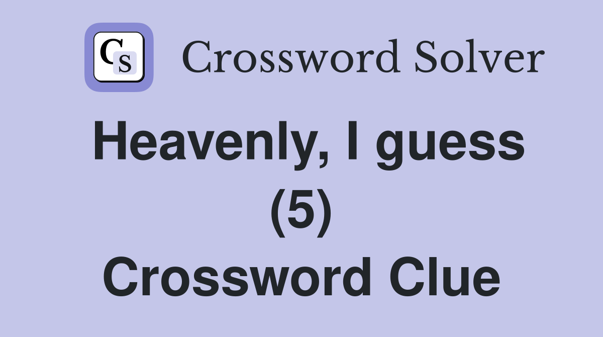 Heavenly, I guess (5) Crossword Clue