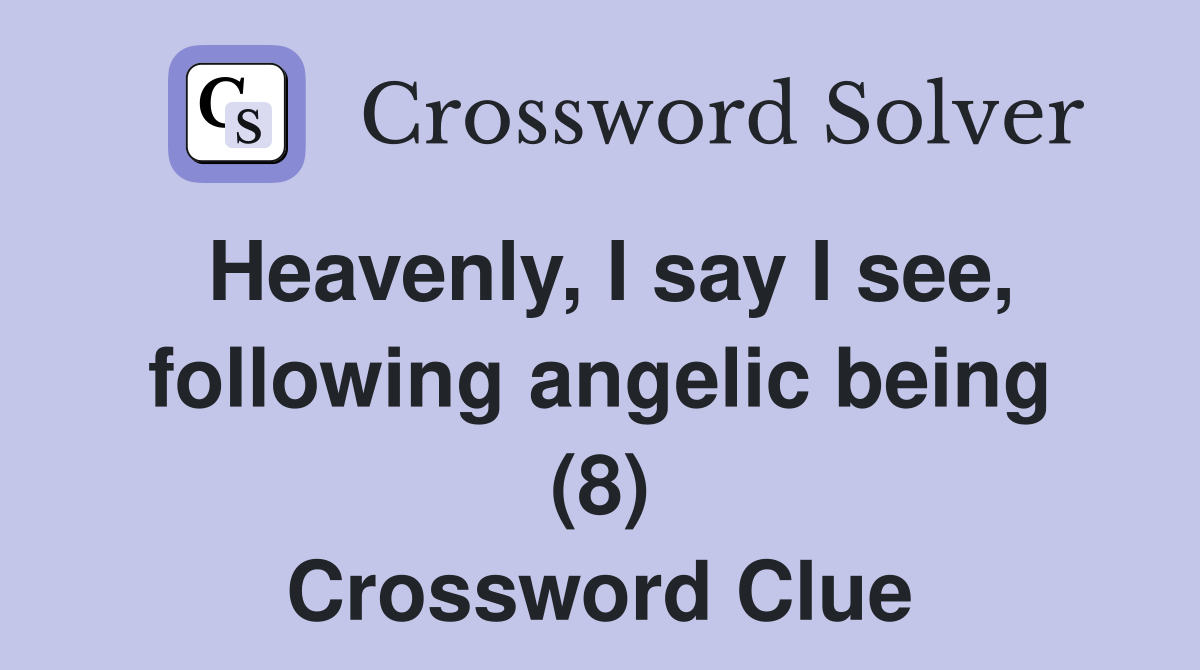 Heavenly, I say I see, following angelic being (8) Crossword Clue