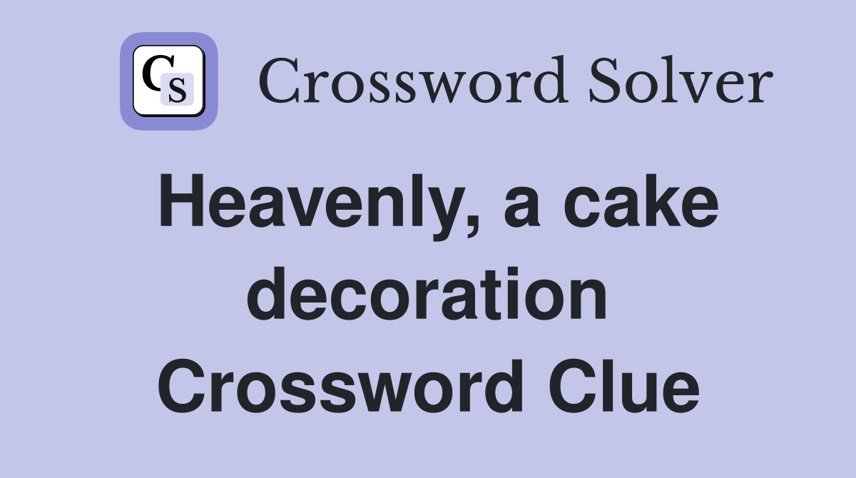 Heavenly, a cake decoration Crossword Clue