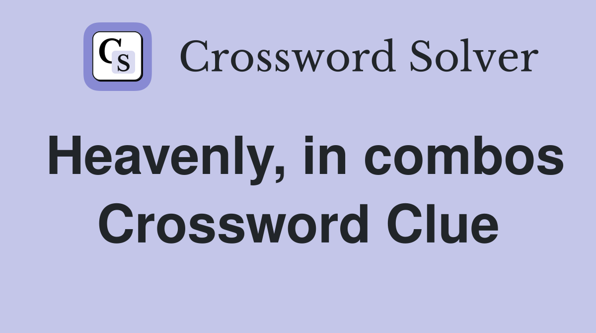 Heavenly, in combos Crossword Clue