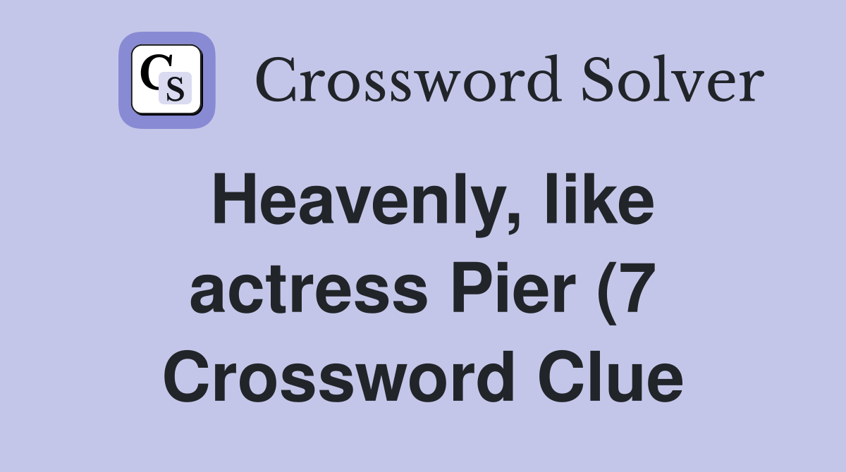 Heavenly like actress Pier (7) Crossword Clue Answers Crossword Solver Heavenly like actress Pier (7) Crossword Clue Answers Crossword Solver