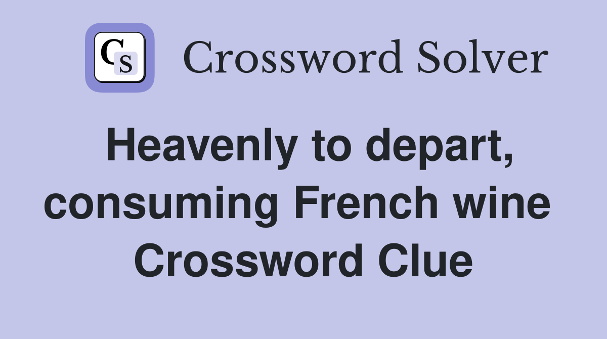Heavenly to depart, consuming French wine  Crossword Clue
