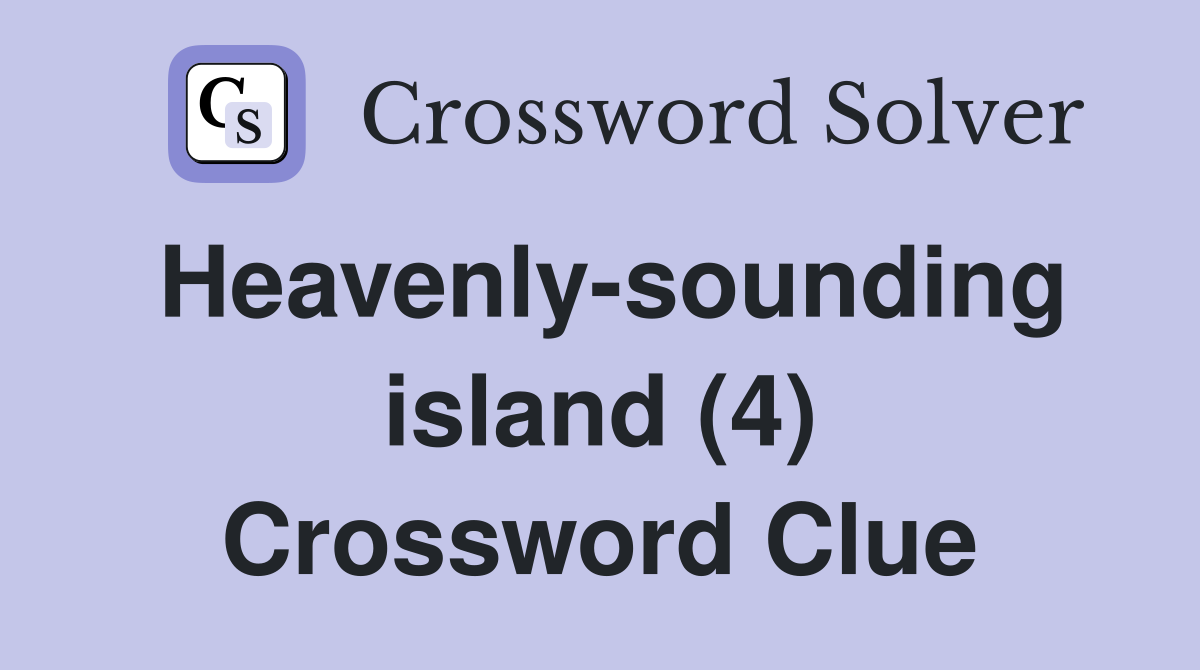 Heavenly-sounding island (4) Crossword Clue