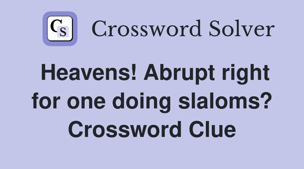 Heavens! Abrupt right for one doing slaloms? Crossword Clue