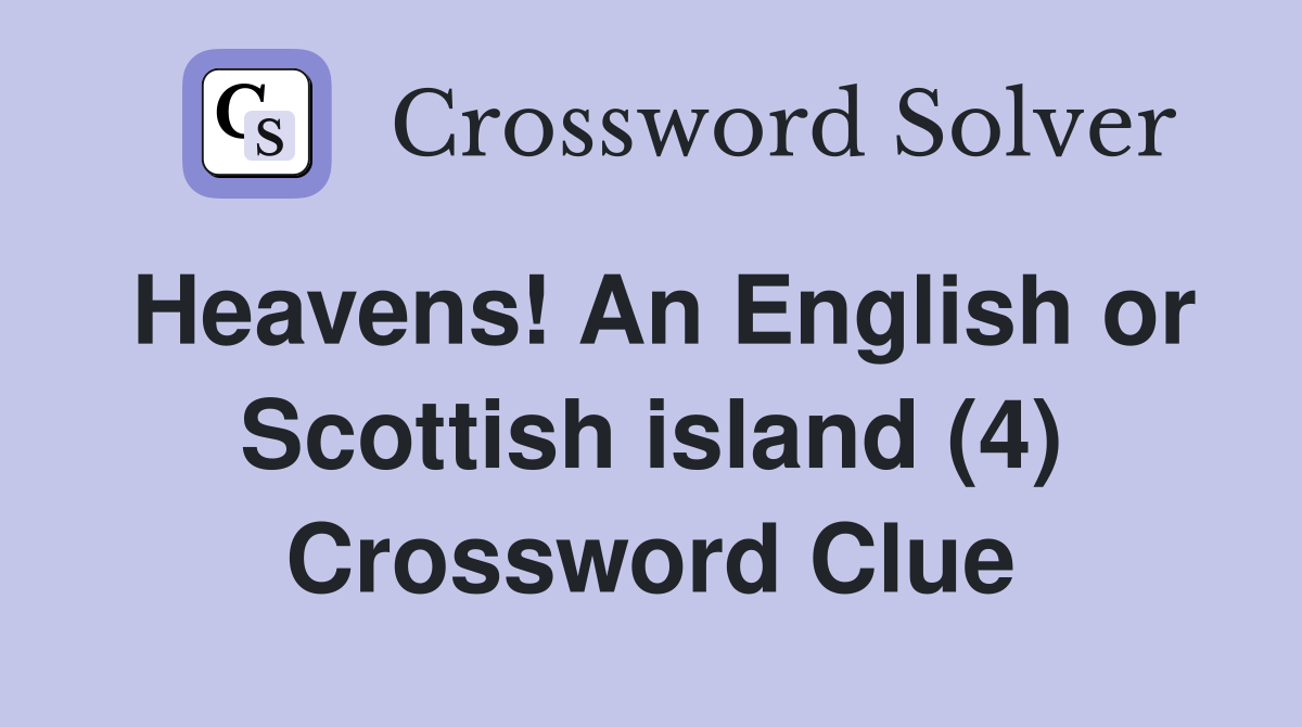 Heavens! An English or Scottish island (4) Crossword Clue