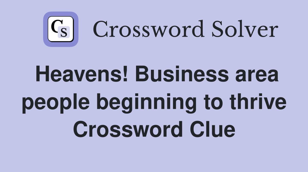 Heavens! Business area people beginning to thrive Crossword Clue