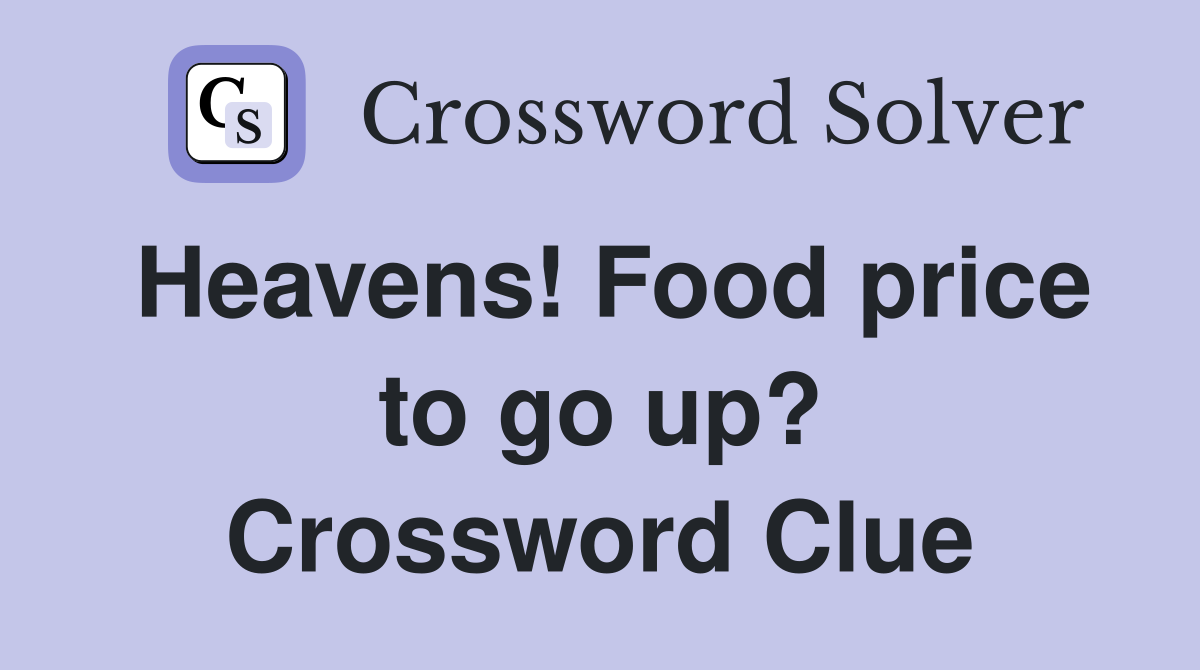 Heavens! Food price to go up? Crossword Clue