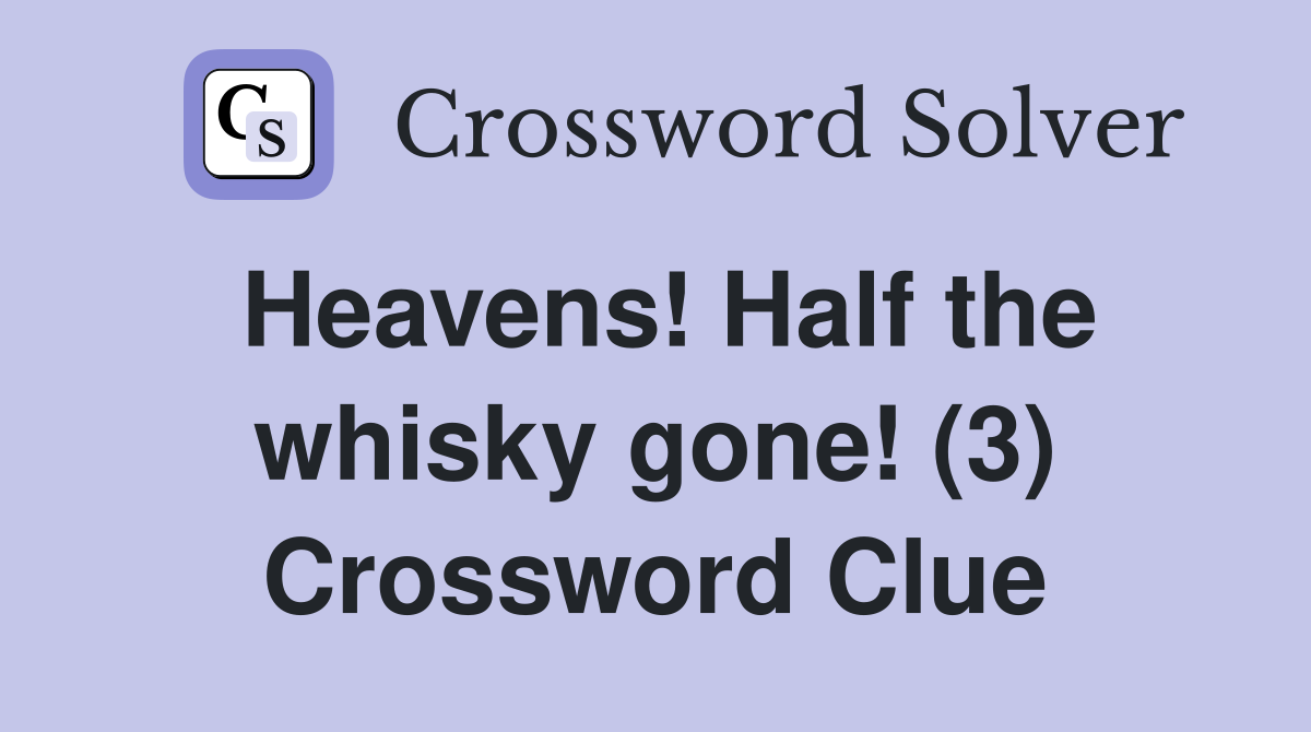 Heavens! Half the whisky gone! (3) Crossword Clue