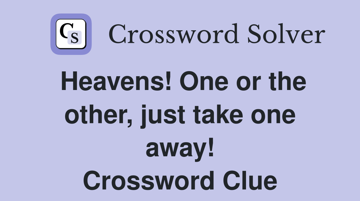 Heavens! One or the other, just take one away! Crossword Clue