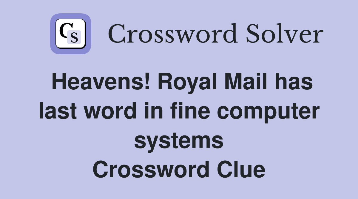 Heavens! Royal Mail has last word in fine computer systems Crossword Clue